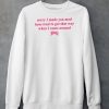 Sorry I Made You Mad Hoes Tend To Get That Way When I Come Around Shirt5