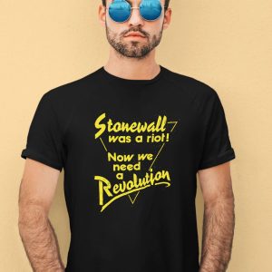 Stonewall Was A Riot Now We Need A Revolution Shirt