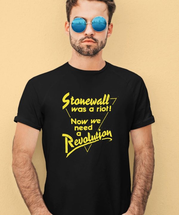 Stonewall Was A Riot Now We Need A Revolution Shirt