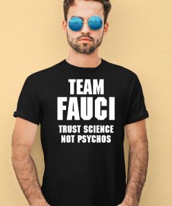 Team Fauci Trust Science Not Psychos Shirt