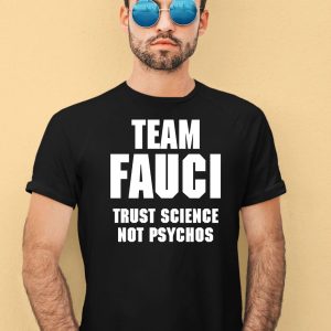 Team Fauci Trust Science Not Psychos Shirt