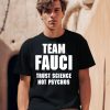 Team Fauci Trust Science Not Psychos Shirt0