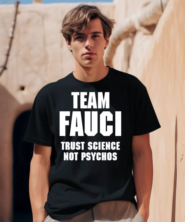 Team Fauci Trust Science Not Psychos Shirt0