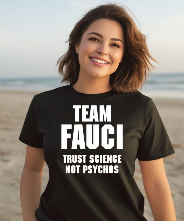 Team Fauci Trust Science Not Psychos Shirt3