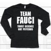 Team Fauci Trust Science Not Psychos Shirt6