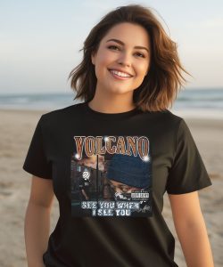 Teesfromthehardside Volcano See You When I See You Shirt3