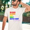 The Clapbacks Bleach Blonde Bad Built Butch Body Pride Shirt3