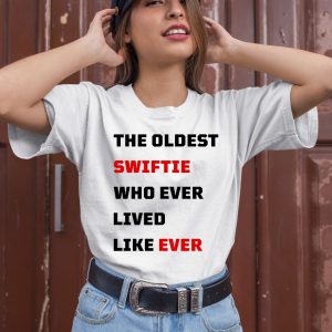 The Oldest Swiftie Who Ever Lived Like Ever Shirt