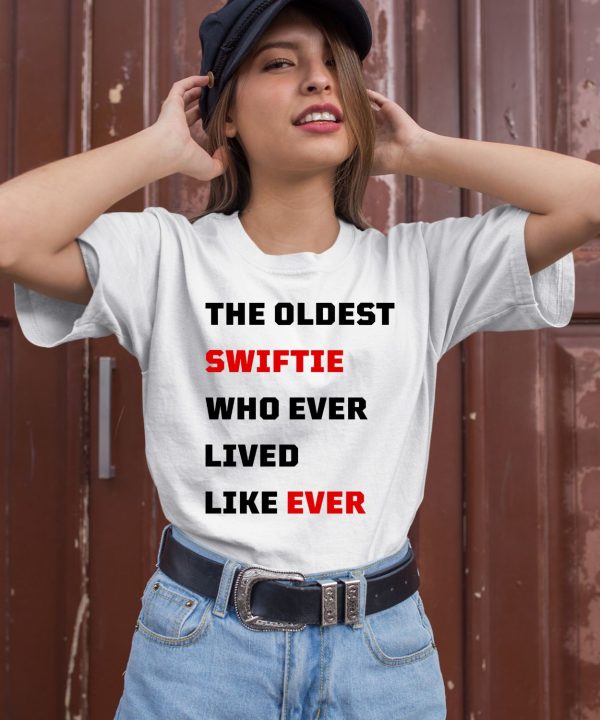 The Oldest Swiftie Who Ever Lived Like Ever Shirt