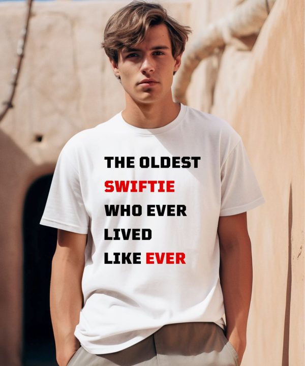 The Oldest Swiftie Who Ever Lived Like Ever Shirt0
