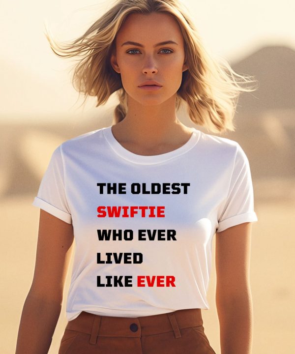 The Oldest Swiftie Who Ever Lived Like Ever Shirt1