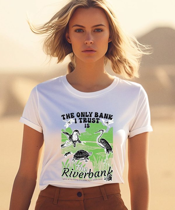 The Only Bank I Trust Is The Riverbank By Arcanebullshit Shirt1