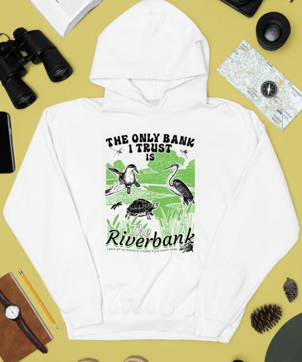 The Only Bank I Trust Is The Riverbank By Arcanebullshit Shirt4