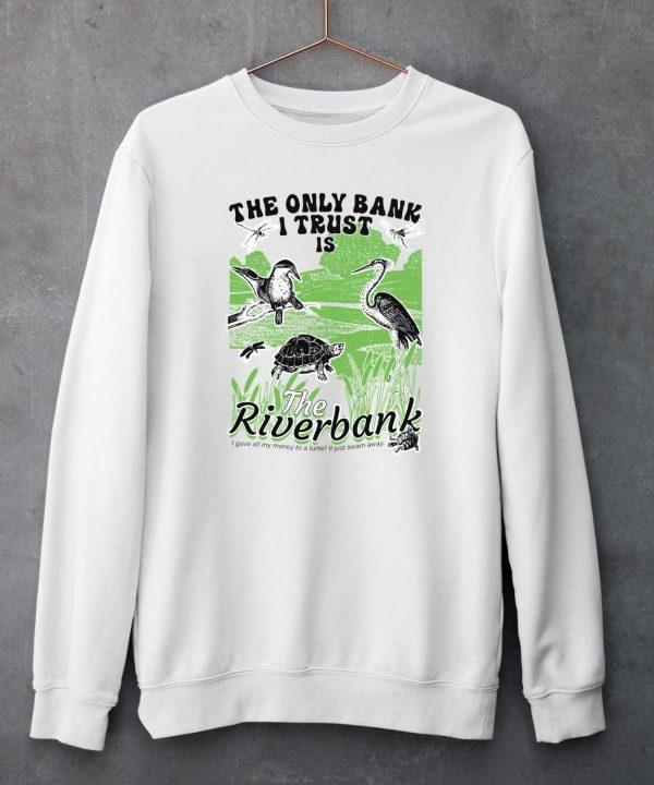 The Only Bank I Trust Is The Riverbank By Arcanebullshit Shirt5