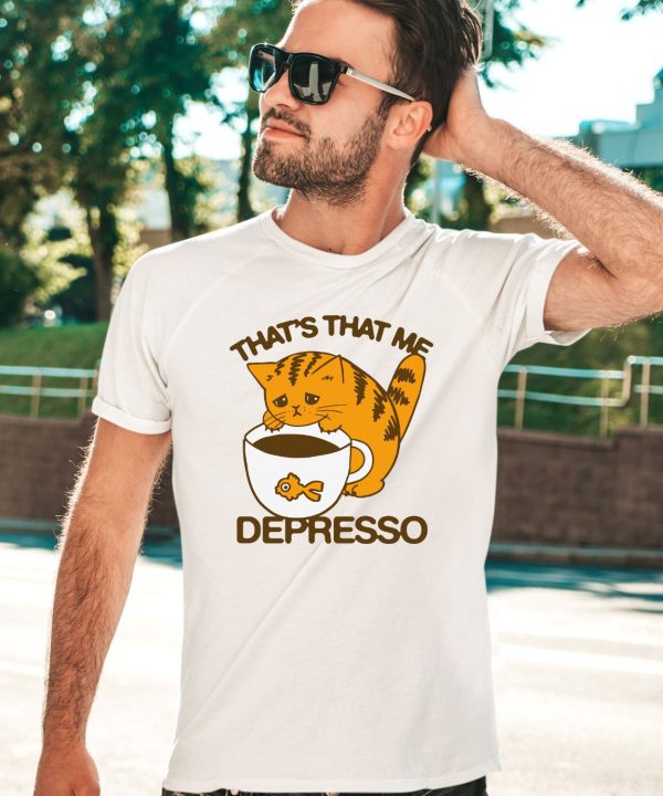 Thegoodshirts Thats That Me Depresso Shirt3