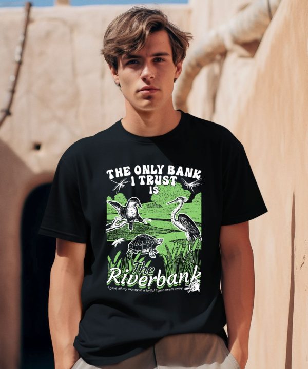 Thegoodshirts The Only Bank I Trust Is The Riverbank By Arcanebullshit Shirt0