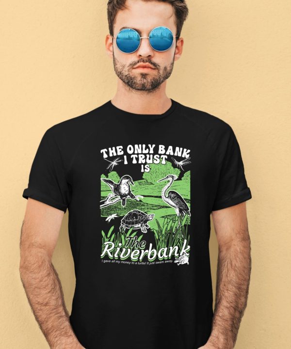 Thegoodshirts The Only Bank I Trust Is The Riverbank By Arcanebullshit Shirt1