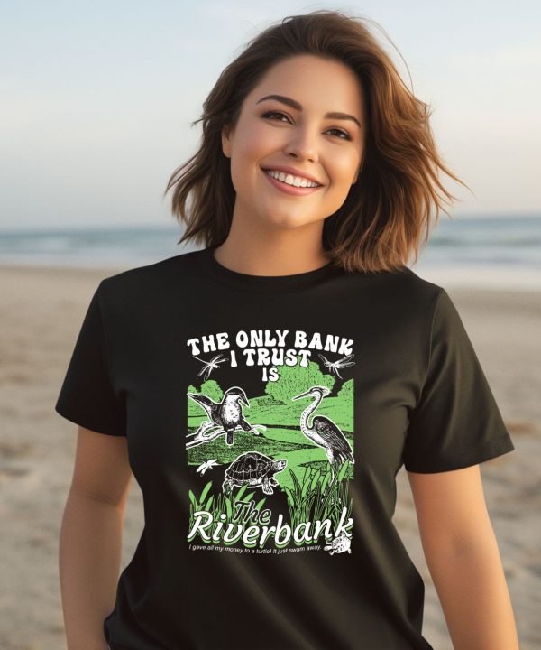 Thegoodshirts The Only Bank I Trust Is The Riverbank By Arcanebullshit Shirt3