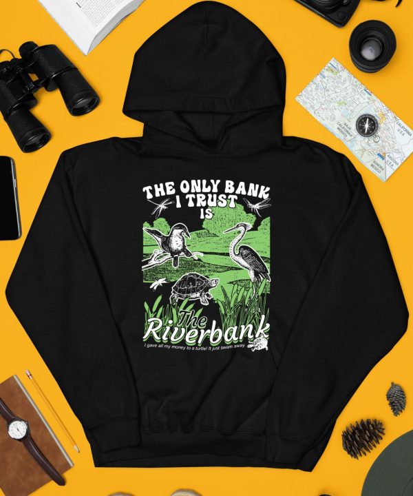 Thegoodshirts The Only Bank I Trust Is The Riverbank By Arcanebullshit Shirt4