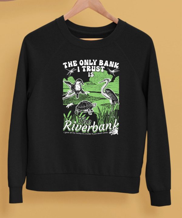 Thegoodshirts The Only Bank I Trust Is The Riverbank By Arcanebullshit Shirt5