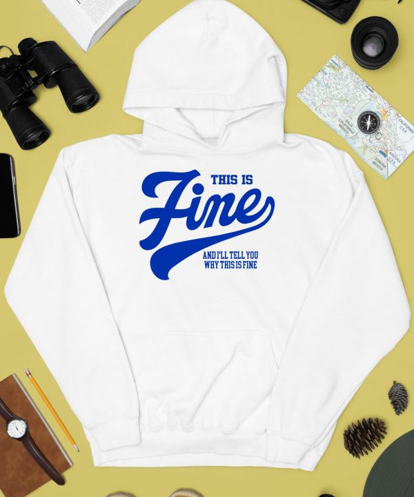 This Is Fine And Ill Tell You Why This Is Fine Shirt4