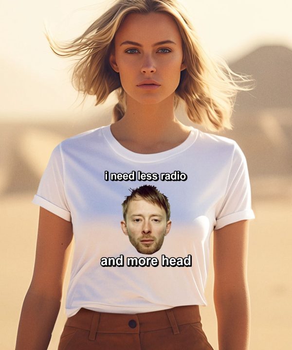 Thom Yorke I Need Less Radio And More Head Shirt1