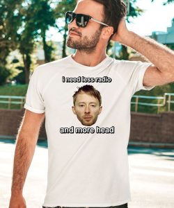 Thom Yorke I Need Less Radio And More Head Shirt3