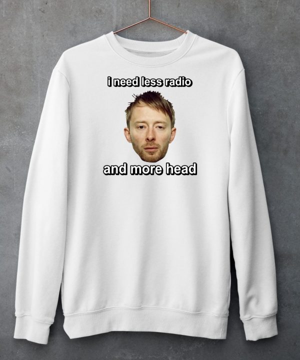 Thom Yorke I Need Less Radio And More Head Shirt5