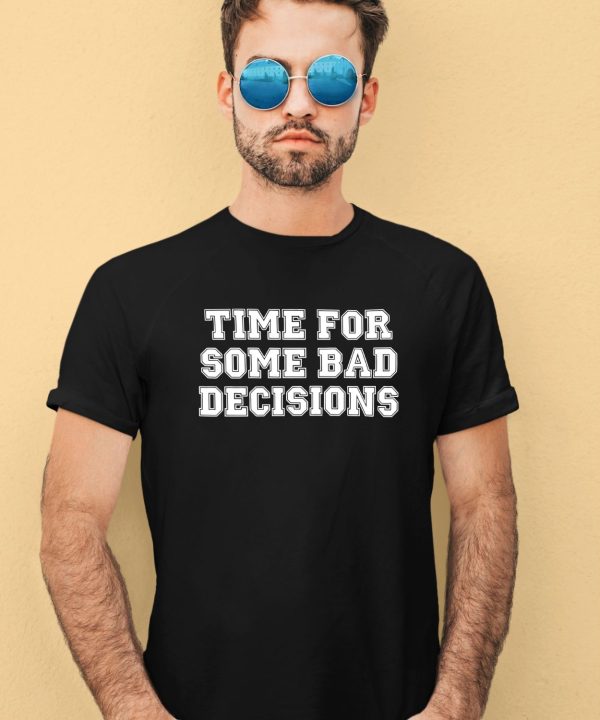 Time For Some Bad Decisions Shirt1