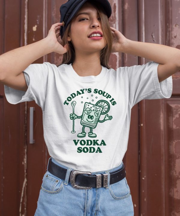 Todays Soup Is Vodka Soda Shirt2