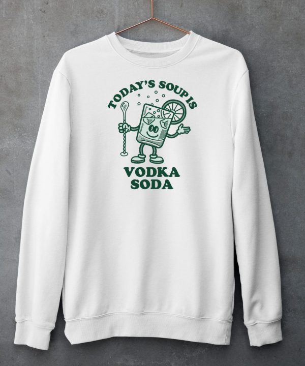 Todays Soup Is Vodka Soda Shirt5