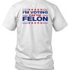 Trump 47 Im Voting For The Felon Shirt1