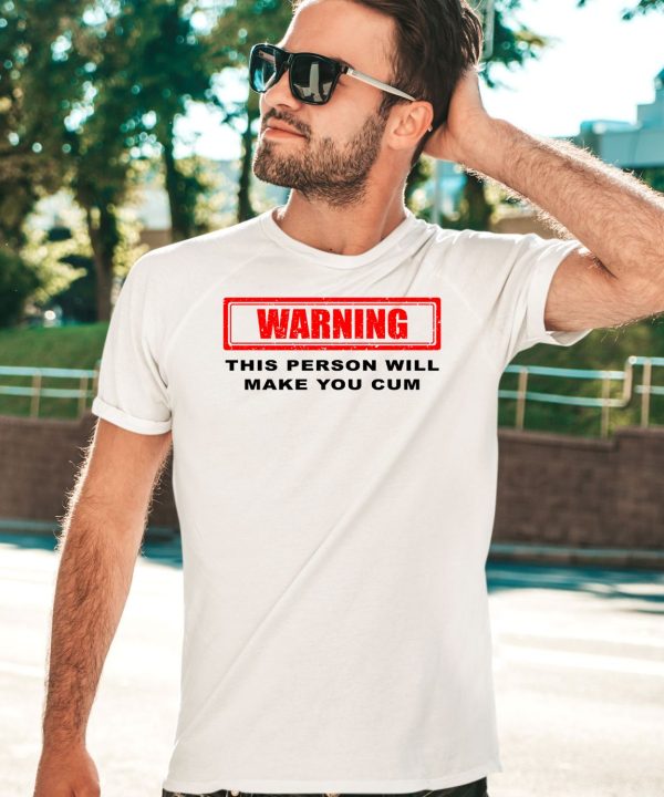 Warning This Person Will Make You Cum Shirt3