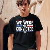 We Were All Convicted 46 Shirt0