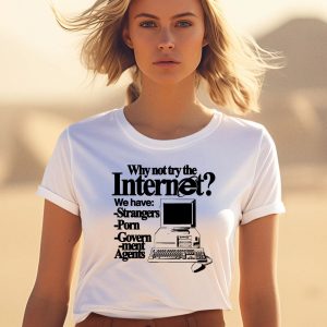 Why Not Try The Internet We Have Strangers Porn Govern Ment Agents Shirt