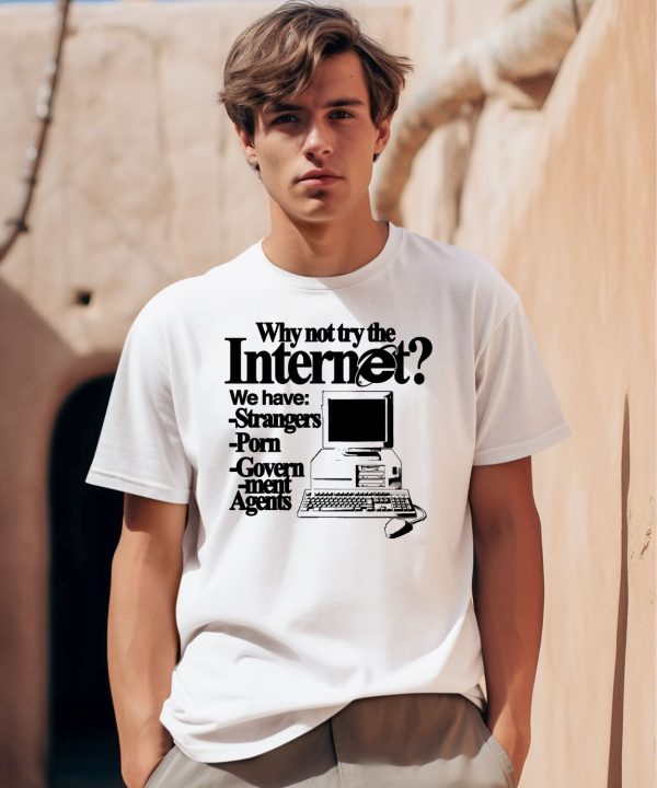 Why Not Try The Internet We Have Strangers Porn Govern Ment Agents Shirt0