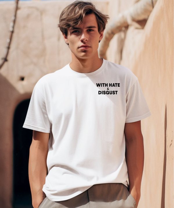 With Hate And Disgust Shirt0