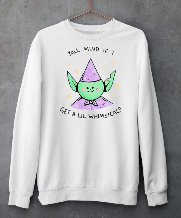 Yall Mind If I Get A Lil Whimsical Shirt5