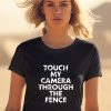 Ymh Studios Touch My Camera Through The Fence Shirt