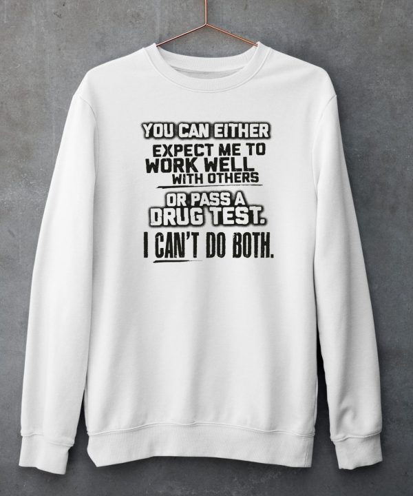 You Can Either Expect Me To Work Well With Others Or Pass A Drug Test I Cant Do Both Shirt5