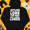 Your Lore Will Never Lore The Way My Lore Lores Shirt4