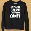 Your Lore Will Never Lore The Way My Lore Lores Shirt5