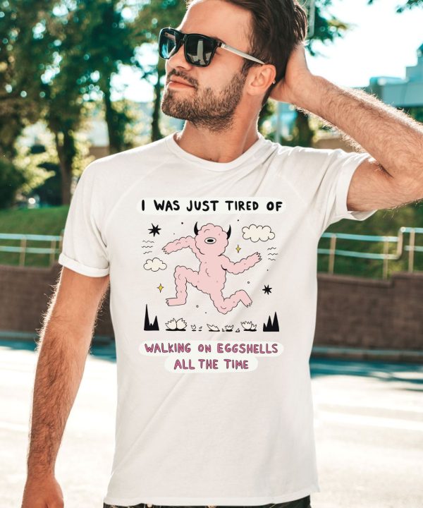 Zoecainart I Was Just Tired Of Walking On Eggshells All The Time Shirt3