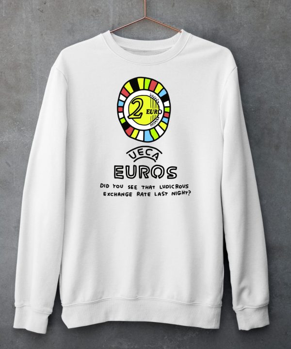 2 Euro The Union Of European Currency Association Euros Did You See That Ludicrous Exchange Rate Last Night Shirt5