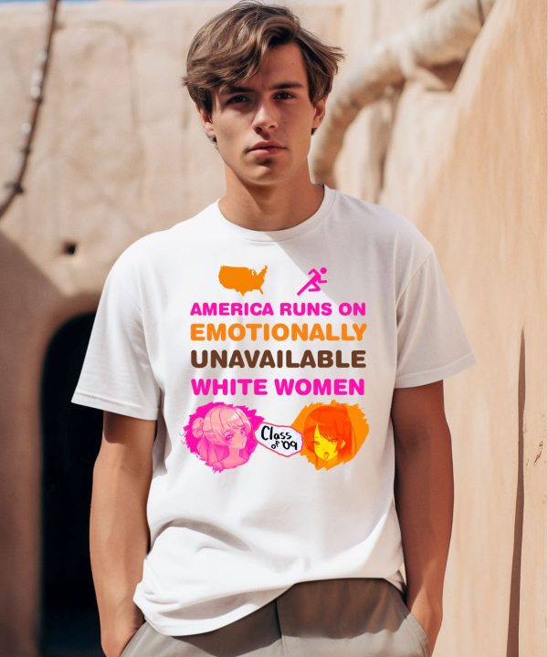 America Runs On Emotionally Unavailable White Women Class Of 09 Shirt