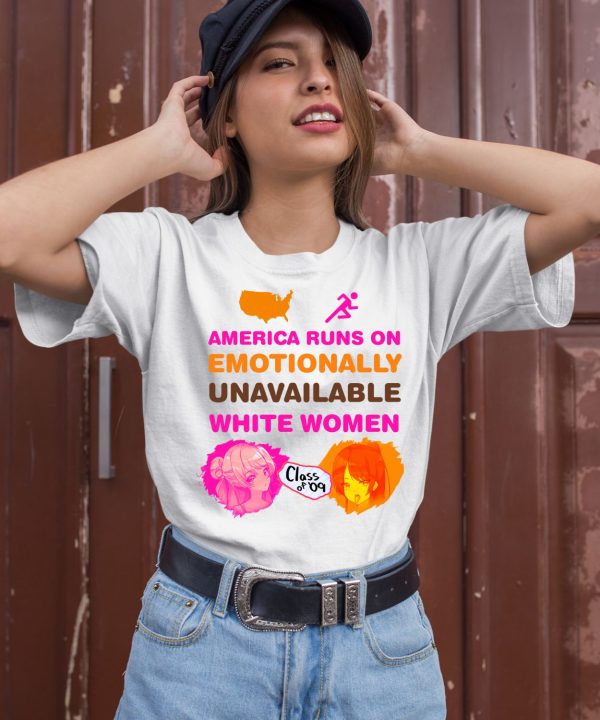 America Runs On Emotionally Unavailable White Women Class Of 09 Shirt2