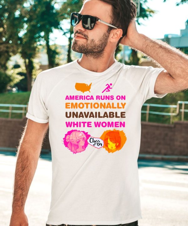 America Runs On Emotionally Unavailable White Women Class Of 09 Shirt3