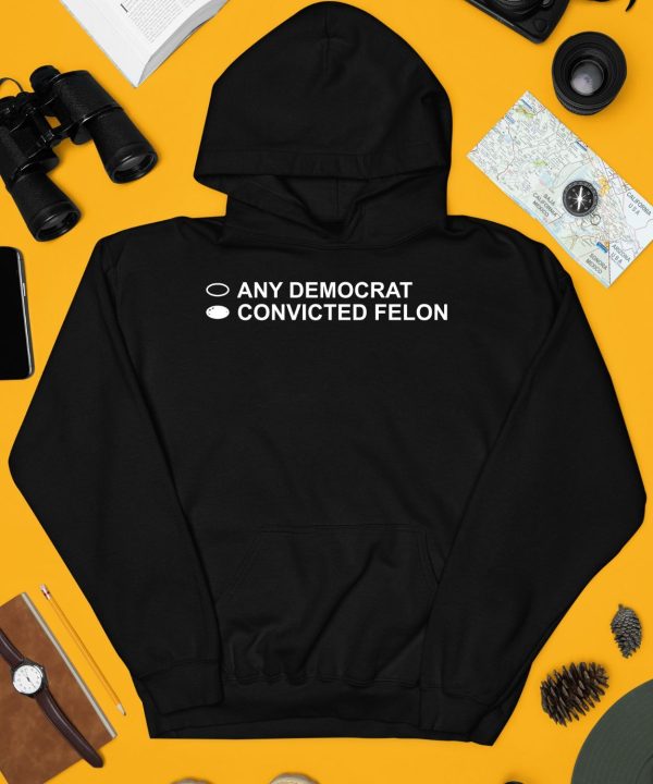 Any Democrat Convicted Felon Shirt4