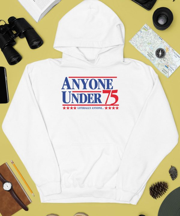 Anyone Under 75 Literally Anyone Shirt4