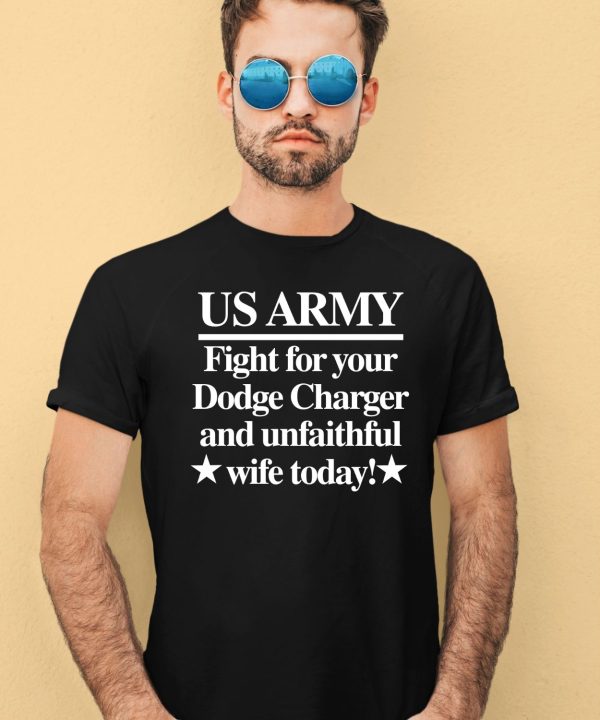 Barely Legal Clothing Store Us Army Fight For Your Dodge Charger And Unfaithful Wife Today Shirt1